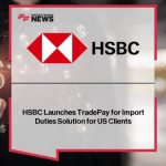 HSBC revoluciona los pagos de importación en EE.UU. con TradePay Import